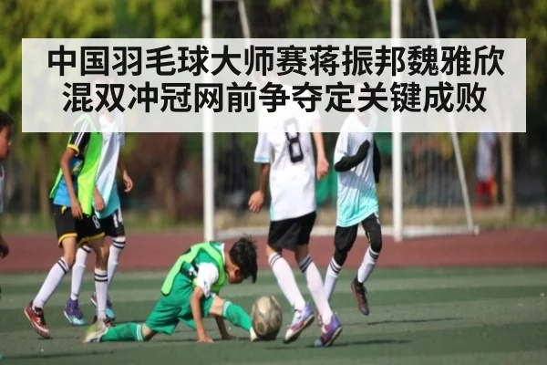 中国羽毛球大师赛蒋振邦魏雅欣混双冲冠网前争夺定关键成败