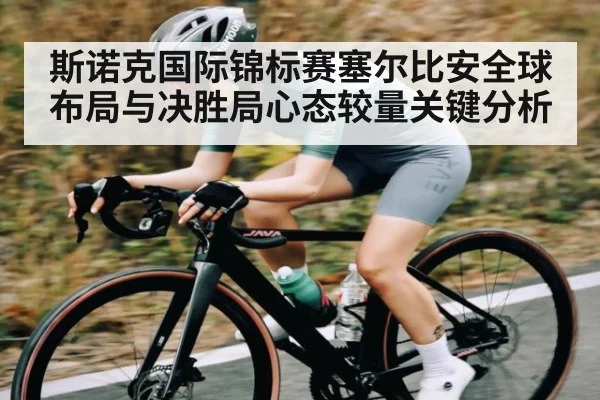 斯诺克国际锦标赛塞尔比安全球布局与决胜局心态较量关键分析
